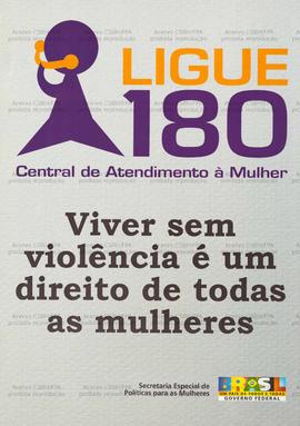 Ligue 180, central de atendimento a mulher. Viver sem violência é um direitos de todas as mulheres. (Brasil, Data desconhecida).