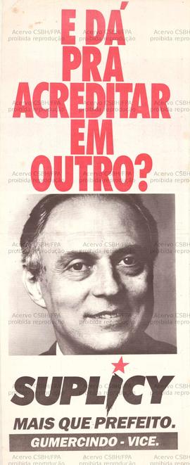 E dá pra acreditar em outro? Suplicy mais que Prefeito . (1985, São Paulo (SP)).