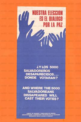 Nuestra eleccion es el dialogo por la paz - ? Y los 5000 salvadorenos desaparecidos donde votaran? - And where the 5000 salvadoreans dissapeared will cast their votes? (El Salvador, Data desconhecida).